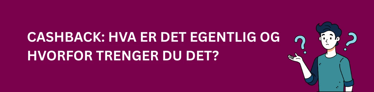 Cashback: Hva Er Det Egentlig og Hvorfor Trenger Du Det?