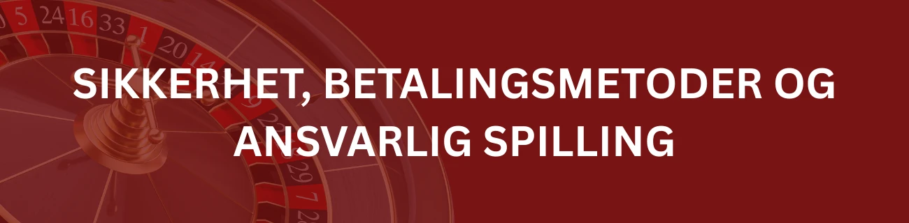 Sikkerhet, betalingsmetoder og ansvarlig spilling