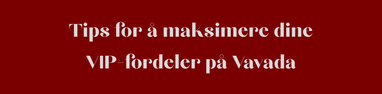 Tips for å maksimere dine VIP-fordeler på Vavada